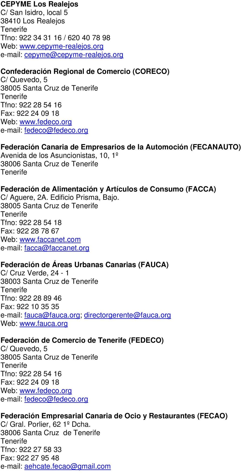 org Federación Canaria de Empresarios de la Automoción (FECANAUTO) Avenida de los Asuncionistas, 10, 1º 38006 Santa Cruz de Federación de Alimentación y Artículos de Consumo (FACCA) C/ Aguere, 2A.