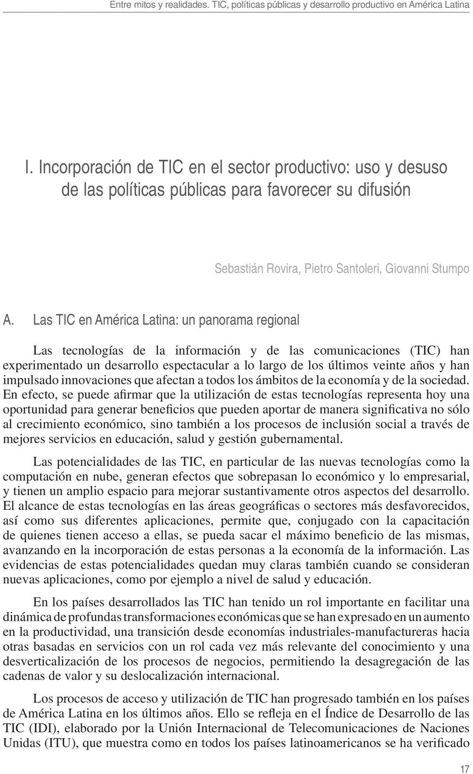 Las TIC en América Latina: un panorama regional Las tecnologías de la información y de las comunicaciones (TIC) han experimentado un desarrollo espectacular a lo largo de los últimos veinte años y