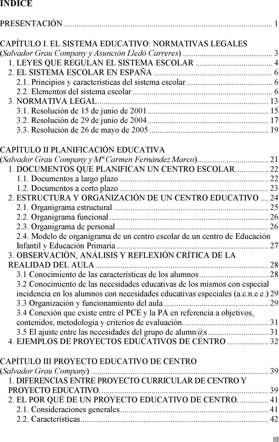 .. 15 3.2. Resolución de 29 de junio de 2004... 17 3.3. Resolución de 26 de mayo de 2005... 19 CAPÍTULO II PLANIFICACIÓN EDUCATIVA (Salvador Grau Company y Mª Carmen Fernández Marco)... 21 1.