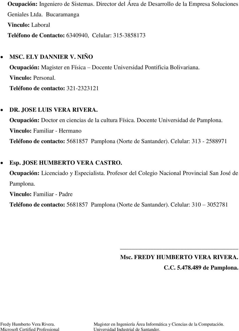 Ocupación: Doctor en ciencias de la cultura Física. Docente Universidad de Pamplona. Vinculo: Familiar - Hermano Teléfono de contacto: 5681857 Pamplona (Norte de Santander). Celular: 313-2588971 Esp.