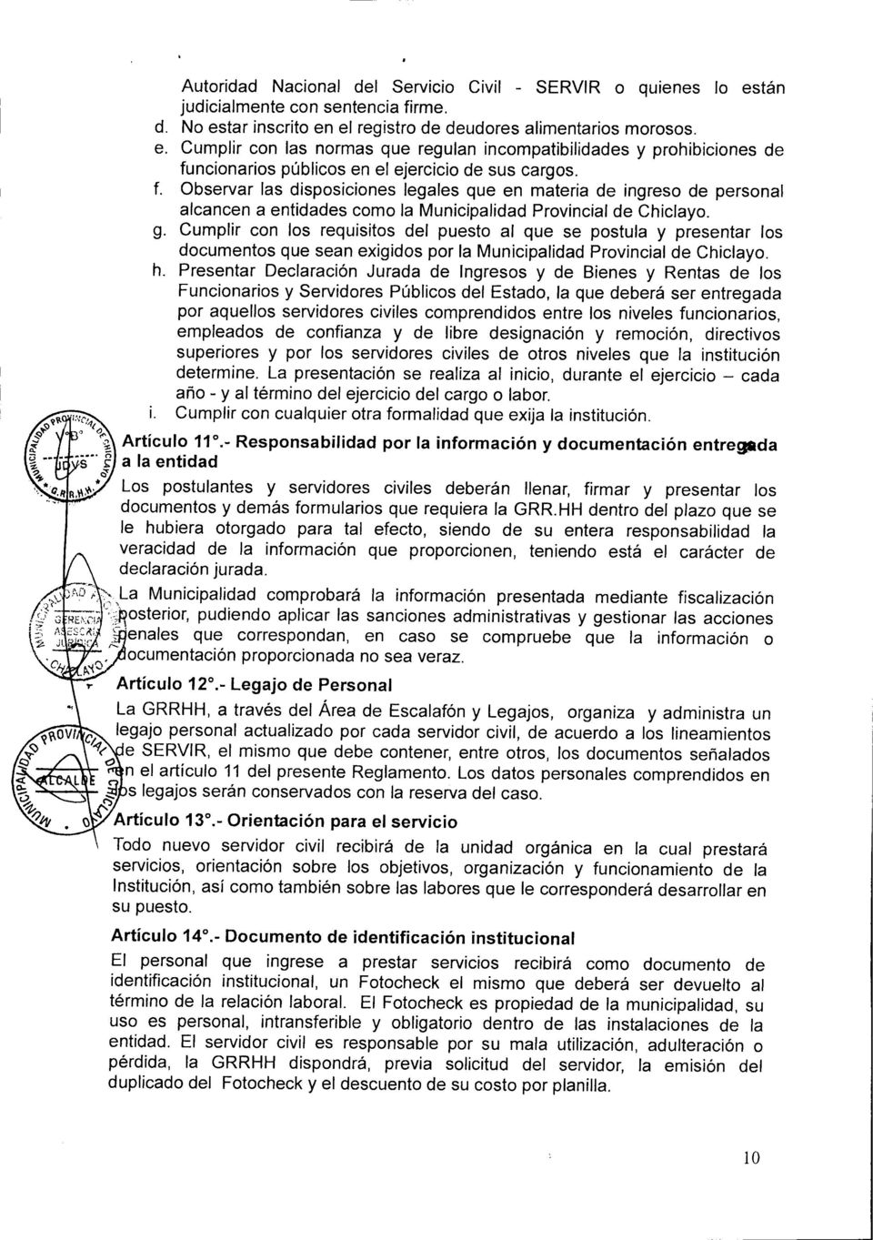 Cumplir con los requisitos del puesto al que se postula y presentar los documentos que sean exigidos por la Municipalidad Provincial de Chiclayo. h.