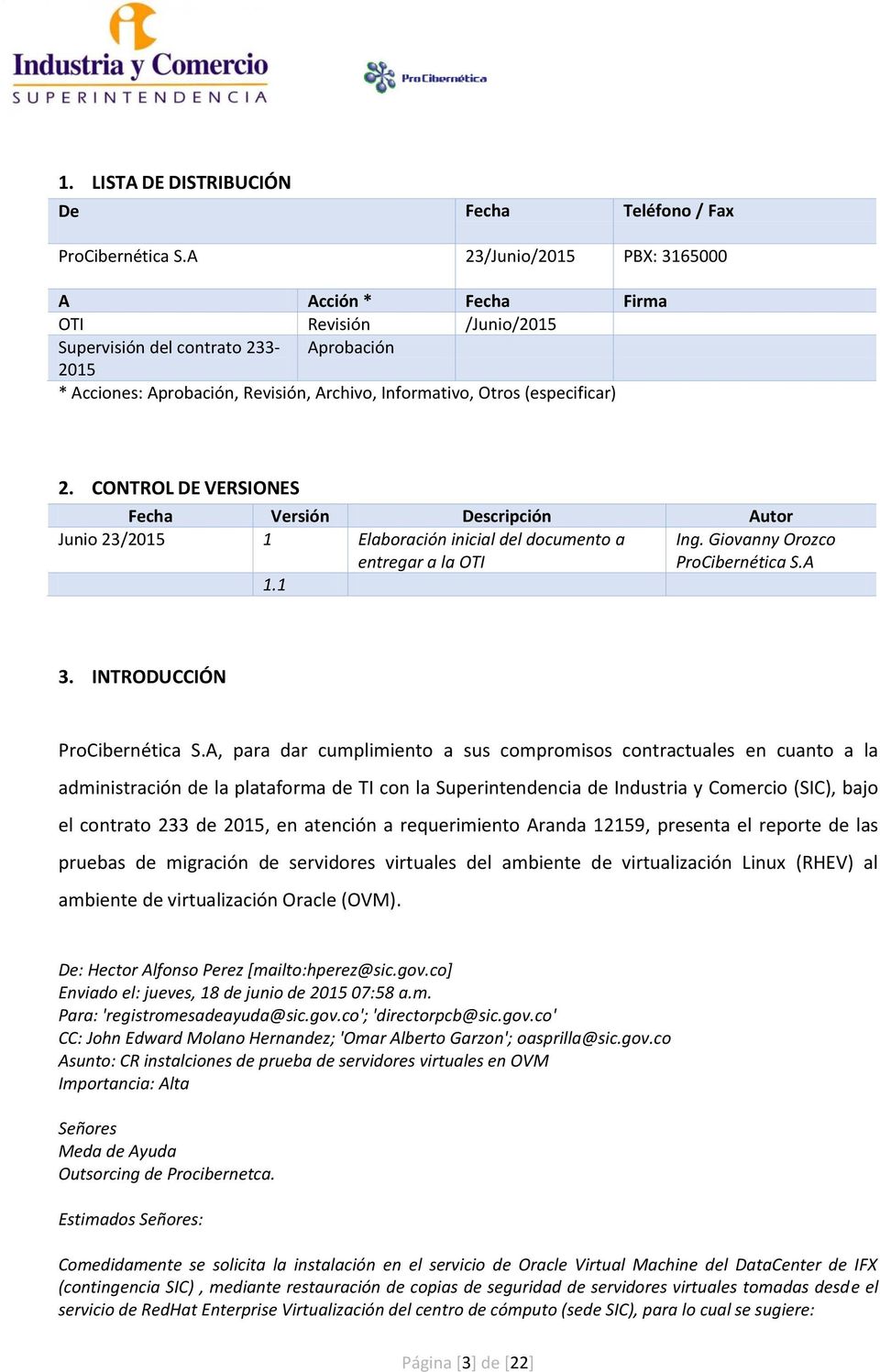 2. CONTROL DE VERSIONES Fecha Versión Descripción Autor Junio 23/2015 1 Elaboración inicial del documento a entregar a la OTI Ing. Giovanny Orozco ProCibernética S.A 1.1 3.