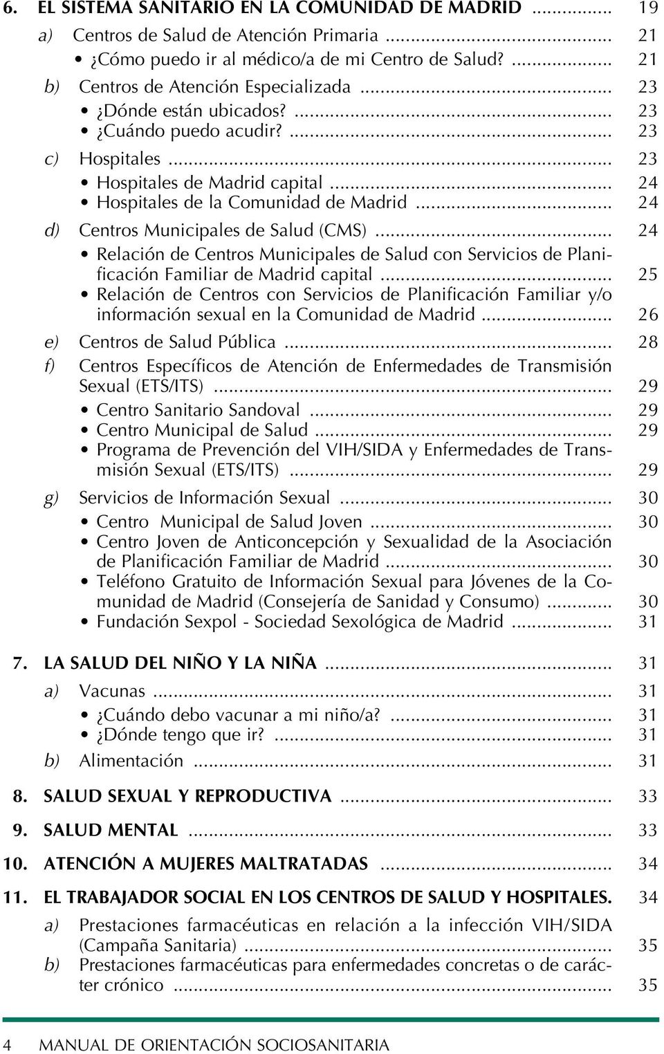 .. 24 Relación de Centros Municipales de Salud con Servicios de Planificación Familiar de Madrid capital.