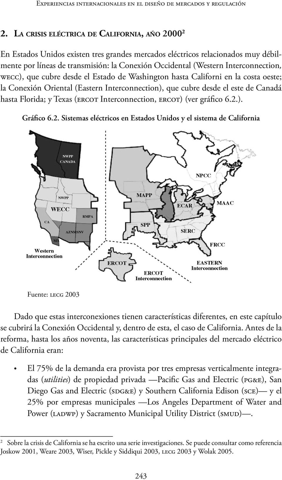 Interconnection, wecc), que cubre desde el Estado de Washington hasta Californi en la costa oeste; la Conexión Oriental (Eastern Interconnection), que cubre desde el este de Canadá hasta Florida; y