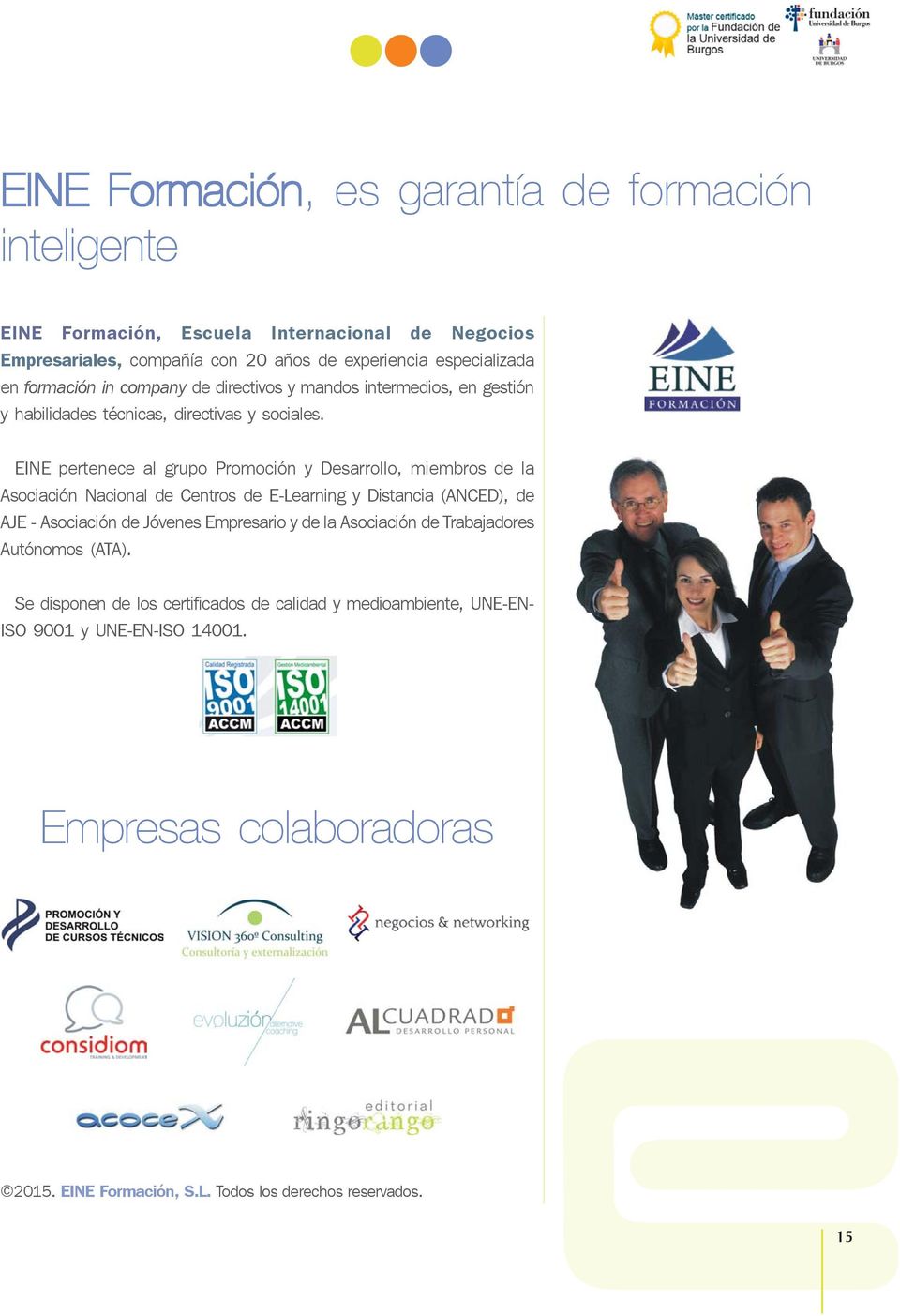EINE pertenece al grupo Promoción y Desarrollo, miembros de la Asociación Nacional de Centros de E-Learning y Distancia (ANCED), de AJE - Asociación de Jóvenes Empresario y