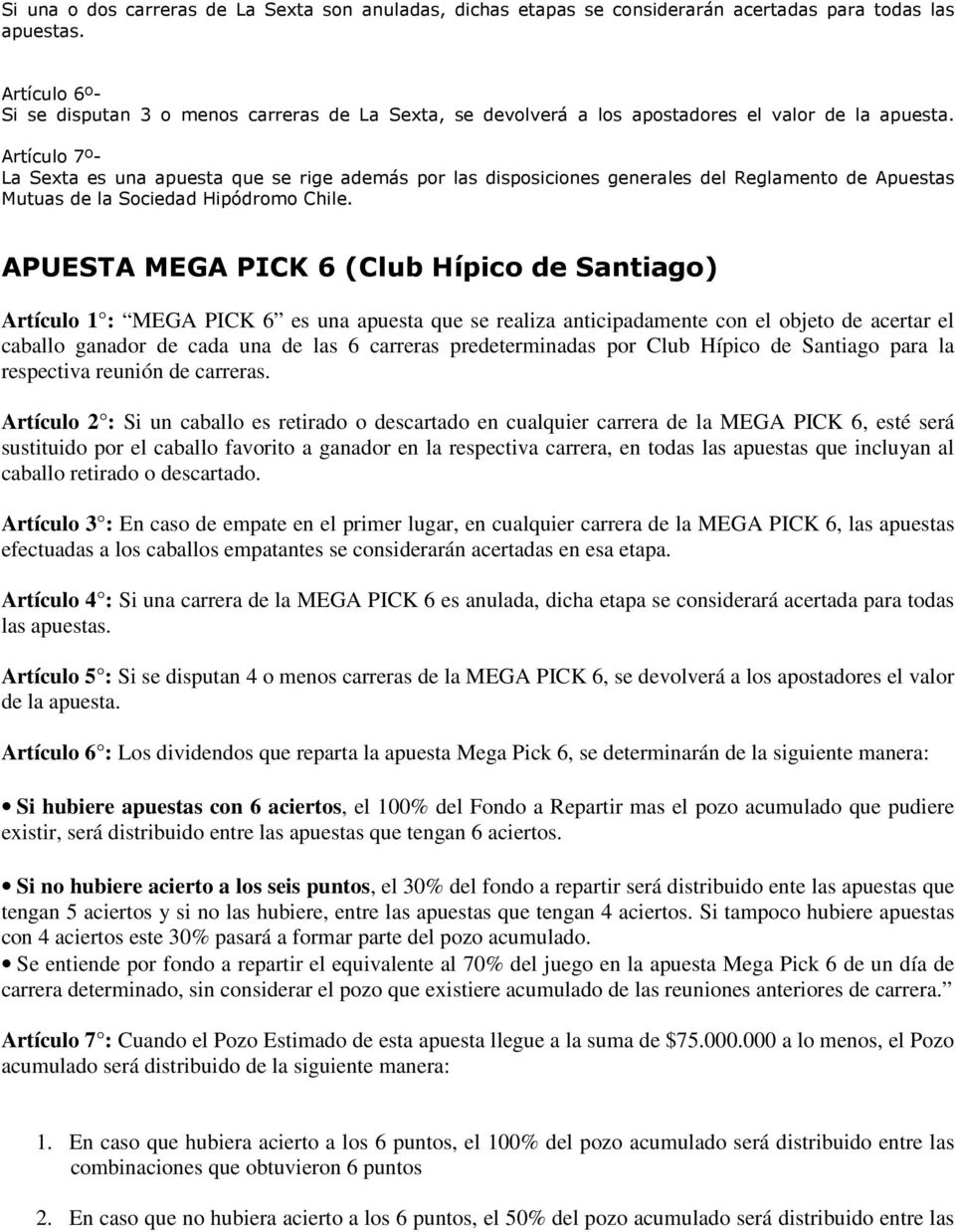 Artículo 7º- La Sexta es una apuesta que se rige además por las disposiciones generales del Reglamento de Apuestas Mutuas de la Sociedad Hipódromo Chile.
