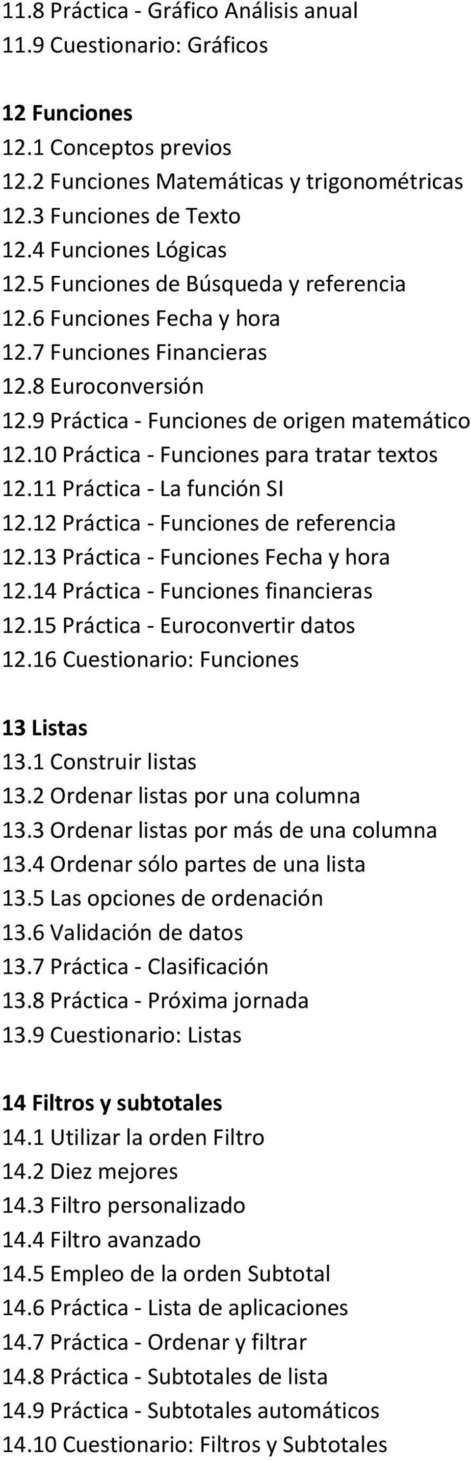 10 Práctica - Funciones para tratar textos 12.11 Práctica - La función SI 12.12 Práctica - Funciones de referencia 12.13 Práctica - Funciones Fecha y hora 12.14 Práctica - Funciones financieras 12.