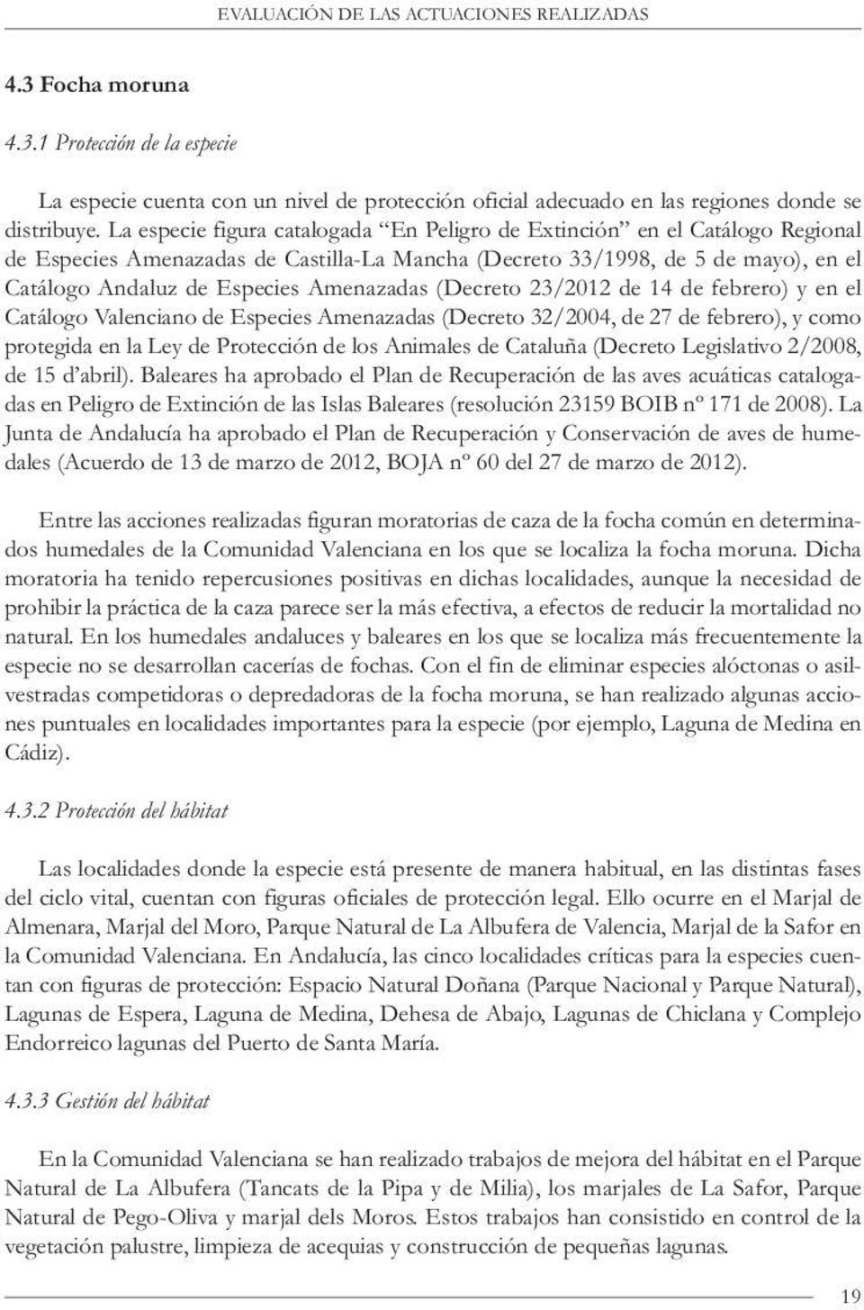 Amenazadas (Decreto 23/2012 de 14 de febrero) y en el Catálogo Valenciano de Especies Amenazadas (Decreto 32/2004, de 27 de febrero), y como protegida en la Ley de Protección de los Animales de