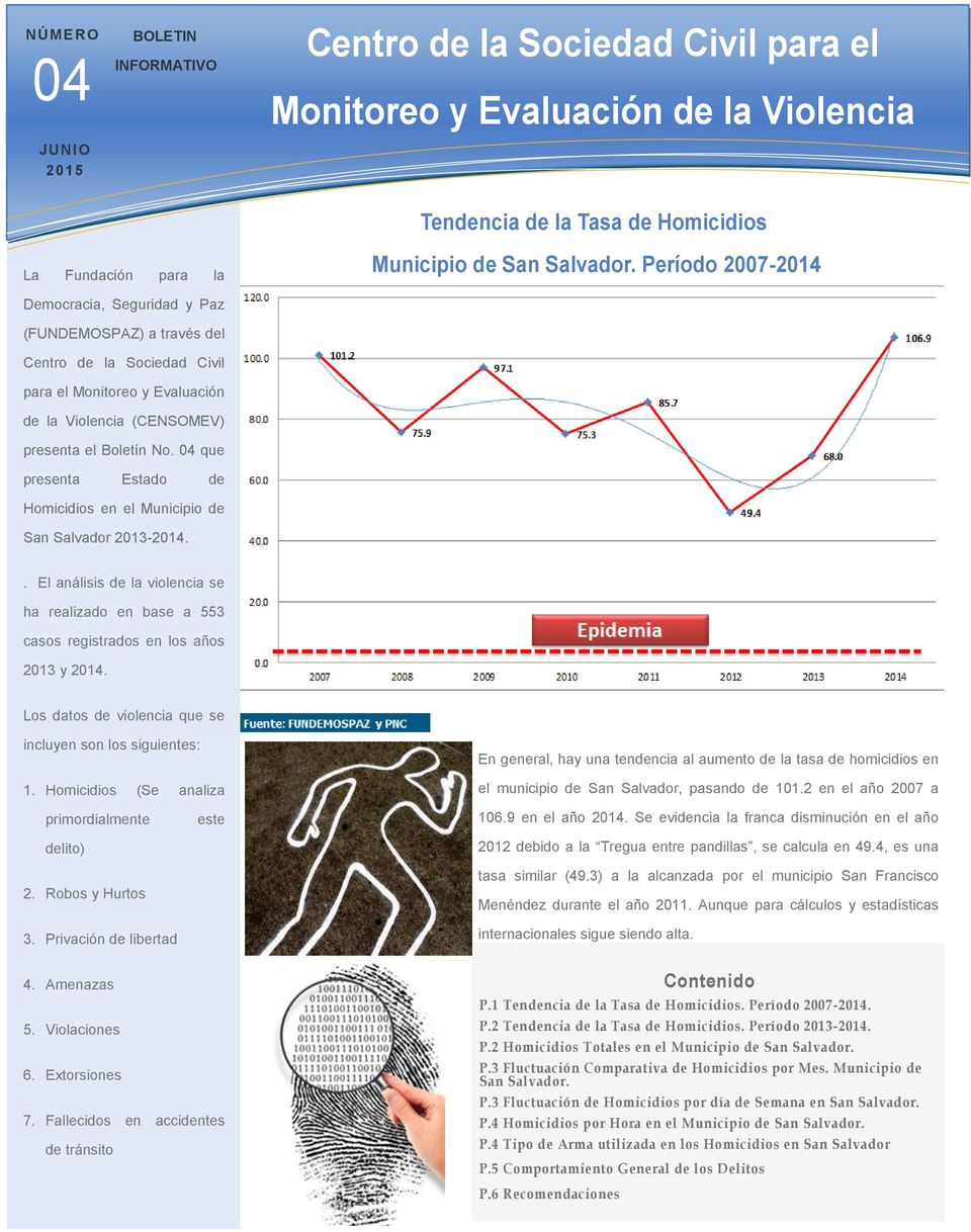 04 que presenta Estado de Homicidios en el Municipio de San Salvador 2013-2014.. El análisis de la violencia se ha realizado en base a 553 casos registrados en los años 2013 y 2014.