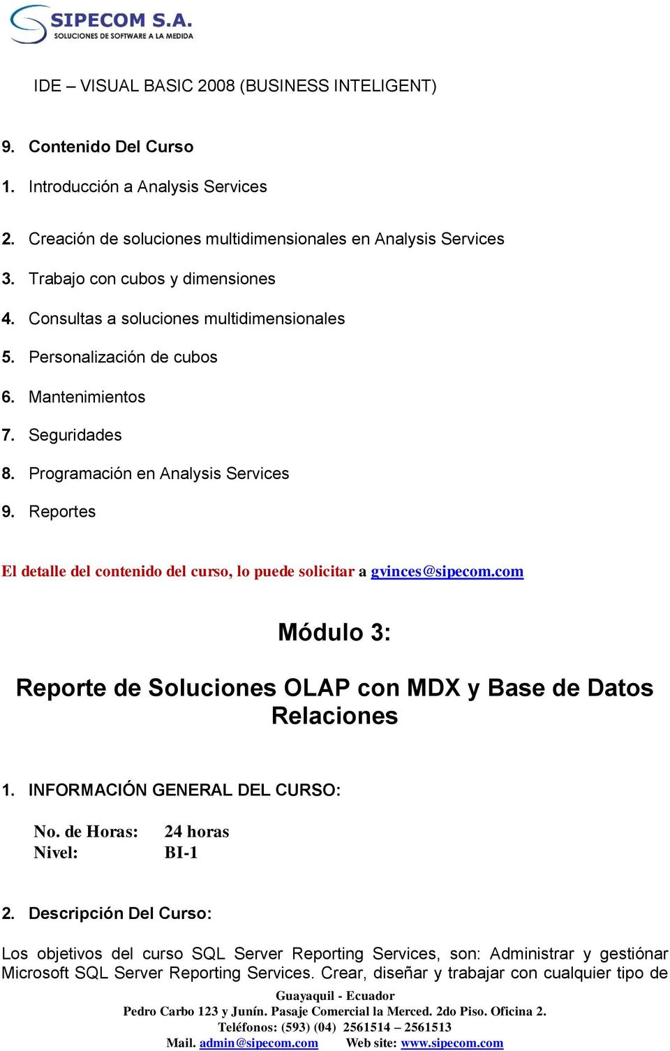 Reportes El detalle del contenido del curso, lo puede solicitar a gvinces@sipecom.com Módulo 3: Reporte de Soluciones OLAP con MDX y Base de Datos Relaciones 1.