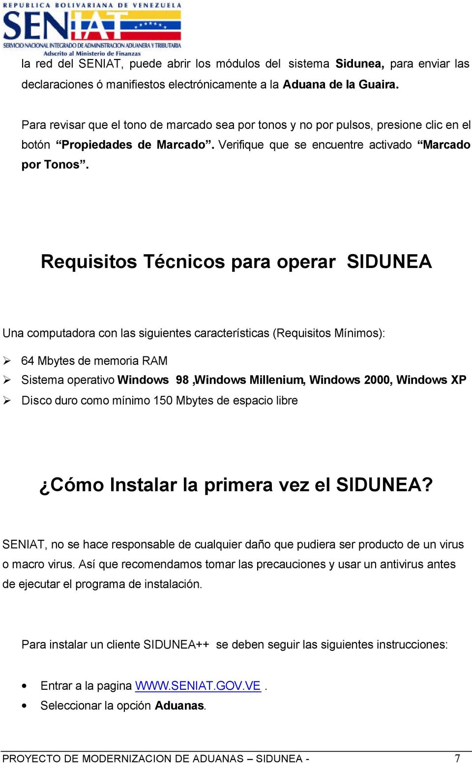 Requisitos Técnicos para operar SIDUNEA Una computadora con las siguientes características (Requisitos Mínimos): 64 Mbytes de memoria RAM Sistema operativo Windows 98,Windows Millenium, Windows 2000,