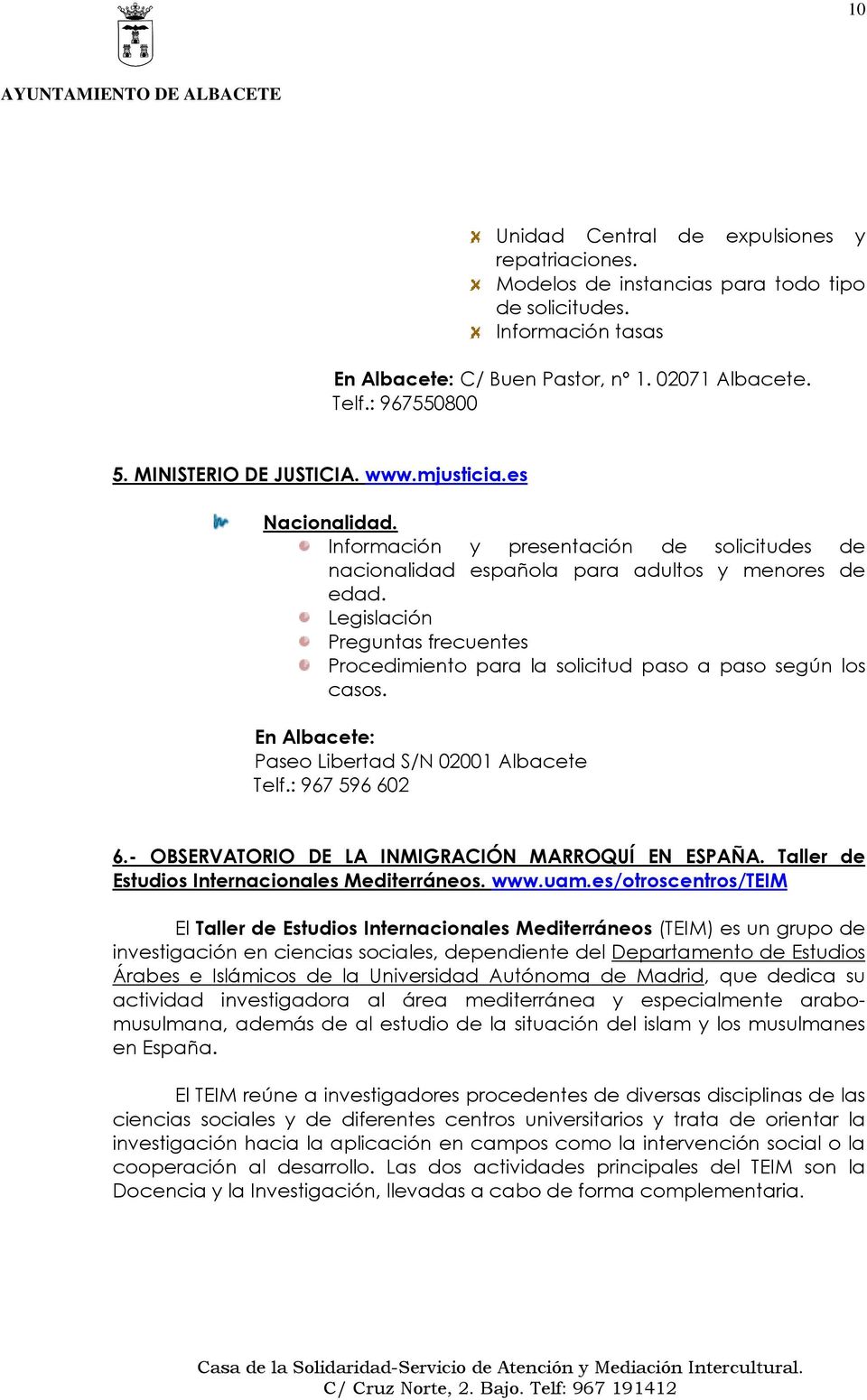 Legislación Preguntas frecuentes Procedimiento para la solicitud paso a paso según los casos. En Albacete: Paseo Libertad S/N 02001 Albacete Telf.: 967 596 602 6.