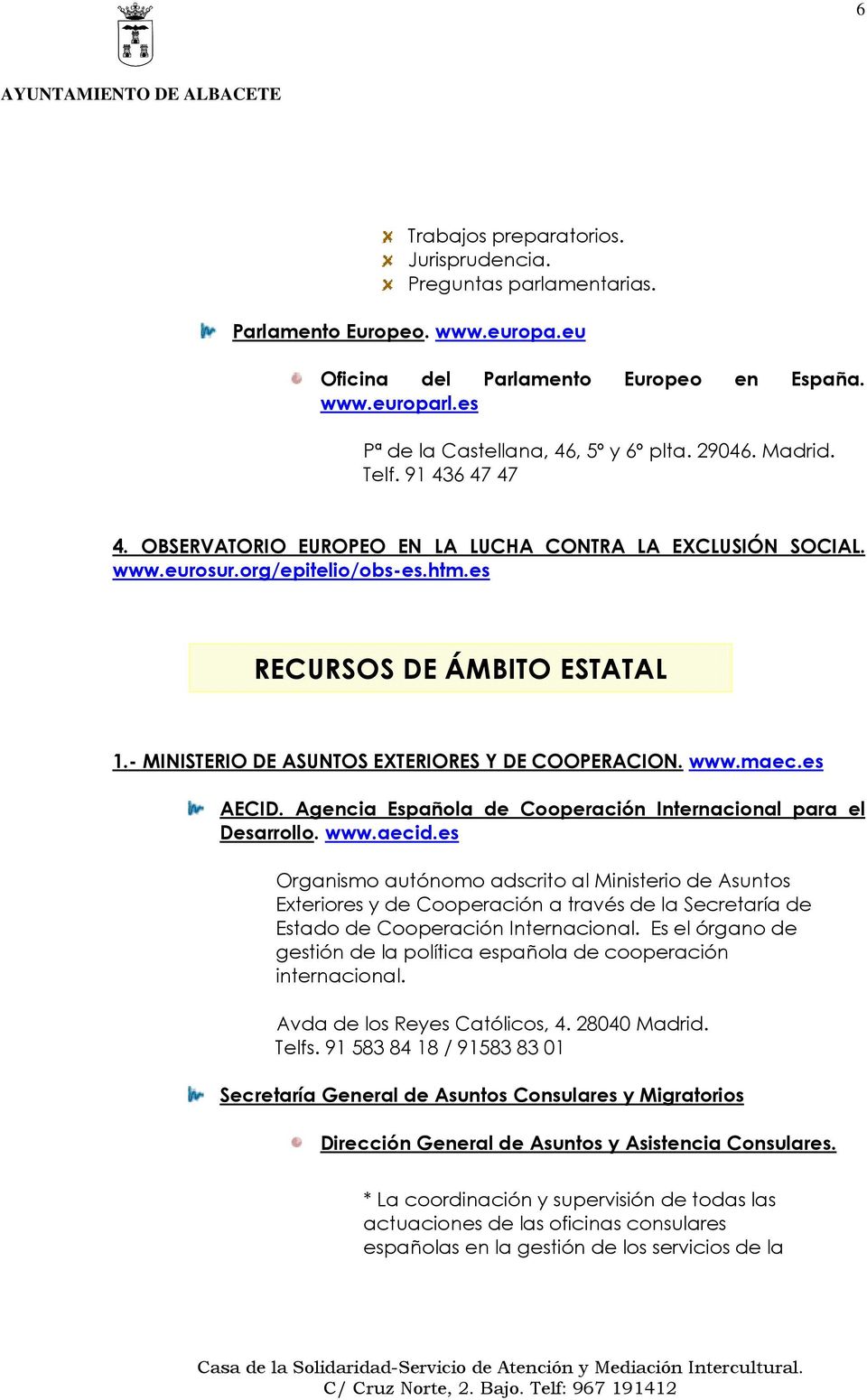 - MINISTERIO DE ASUNTOS EXTERIORES Y DE COOPERACION. www.maec.es AECID. Agencia Española de Cooperación Internacional para el Desarrollo. www.aecid.