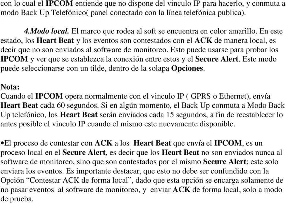 En este estado, los Heart Beat y los eventos son contestados con el ACK de manera local, es decir que no son enviados al software de monitoreo.