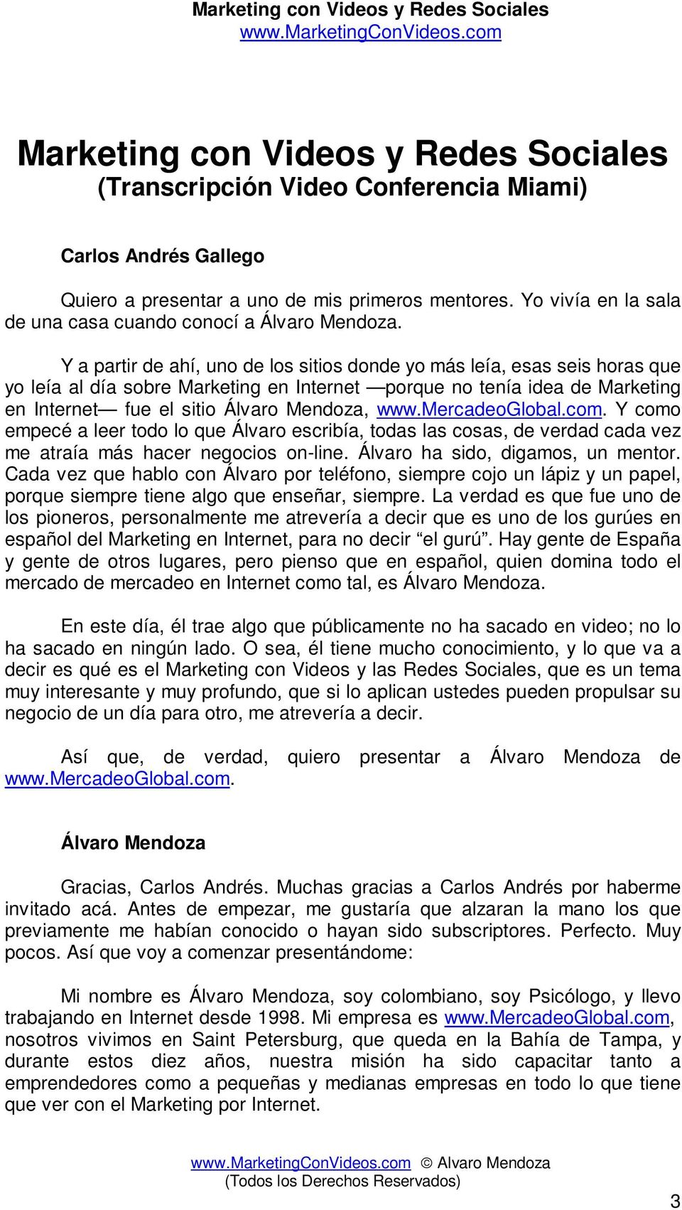 Y a partir de ahí, uno de los sitios donde yo más leía, esas seis horas que yo leía al día sobre Marketing en Internet porque no tenía idea de Marketing en Internet fue el sitio Álvaro Mendoza, www.