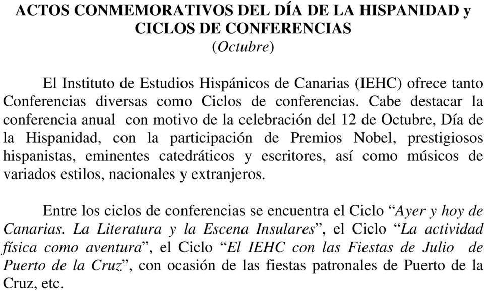 Cabe destacar la conferencia anual con motivo de la celebración del 12 de Octubre, Día de la Hispanidad, con la participación de Premios Nobel, prestigiosos hispanistas, eminentes