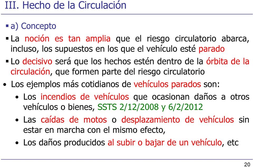 más cotidianos de vehículos parados son: Los incendios de vehículos que ocasionan daños a otros vehículos o bienes, SSTS 2/12/2008 y 6/2/2012 Las