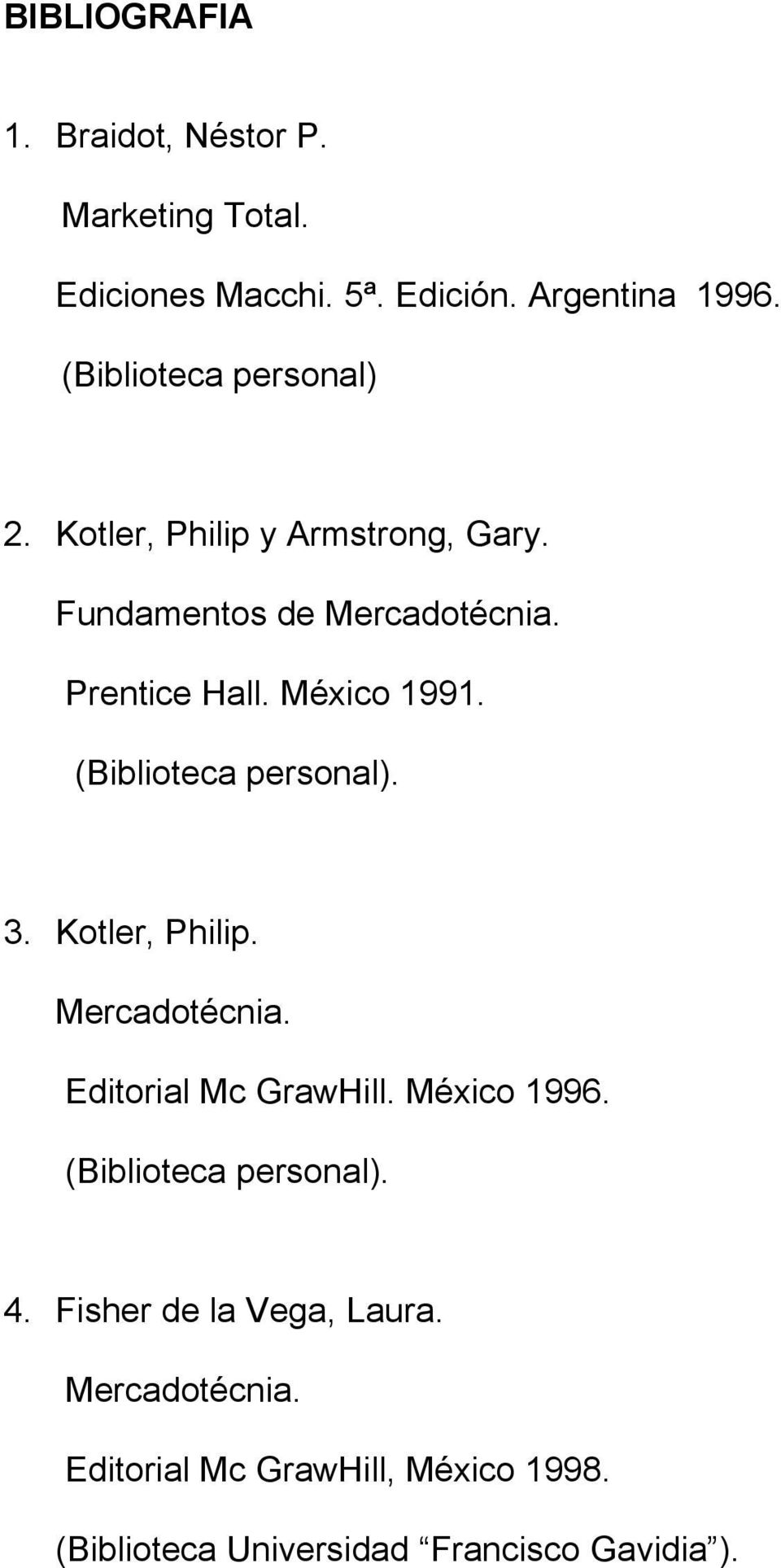 México 1991. (Biblioteca personal). 3. Kotler, Philip. Mercadotécnia. Editorial Mc GrawHill. México 1996.
