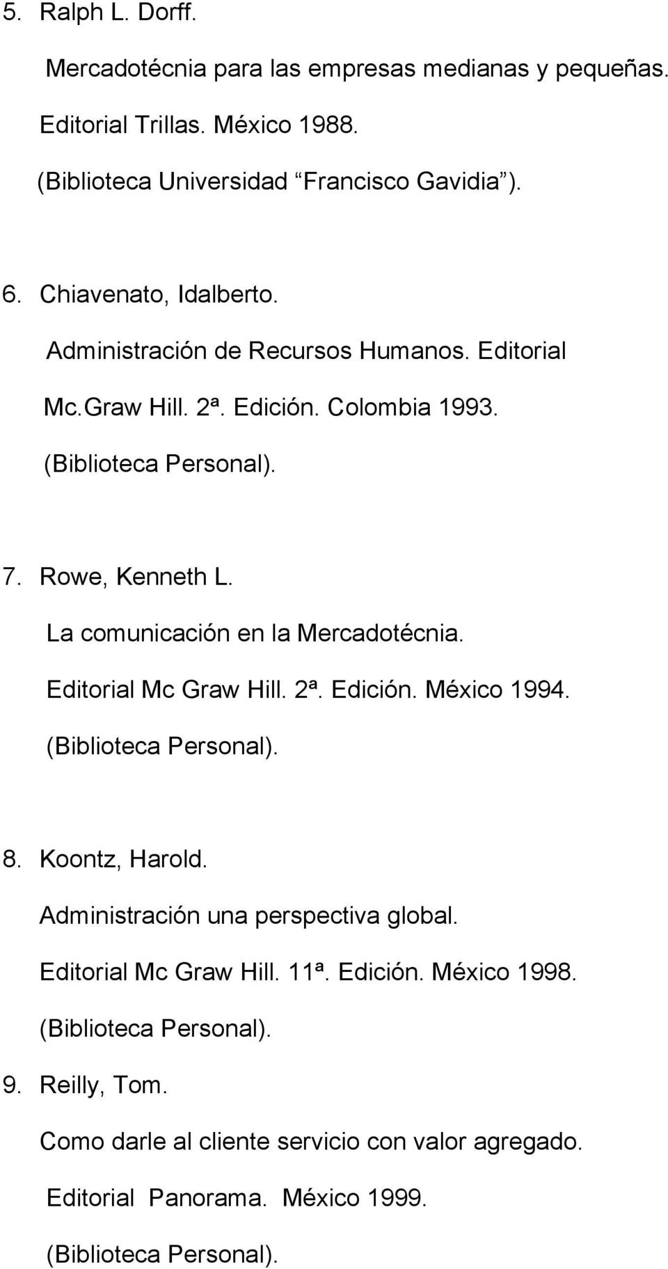 Colombia 1993. 7. Rowe, Kenneth L. La comunicación en la Mercadotécnia. Editorial Mc Graw Hill. 2ª. Edición. México 1994. 8. Koontz, Harold.
