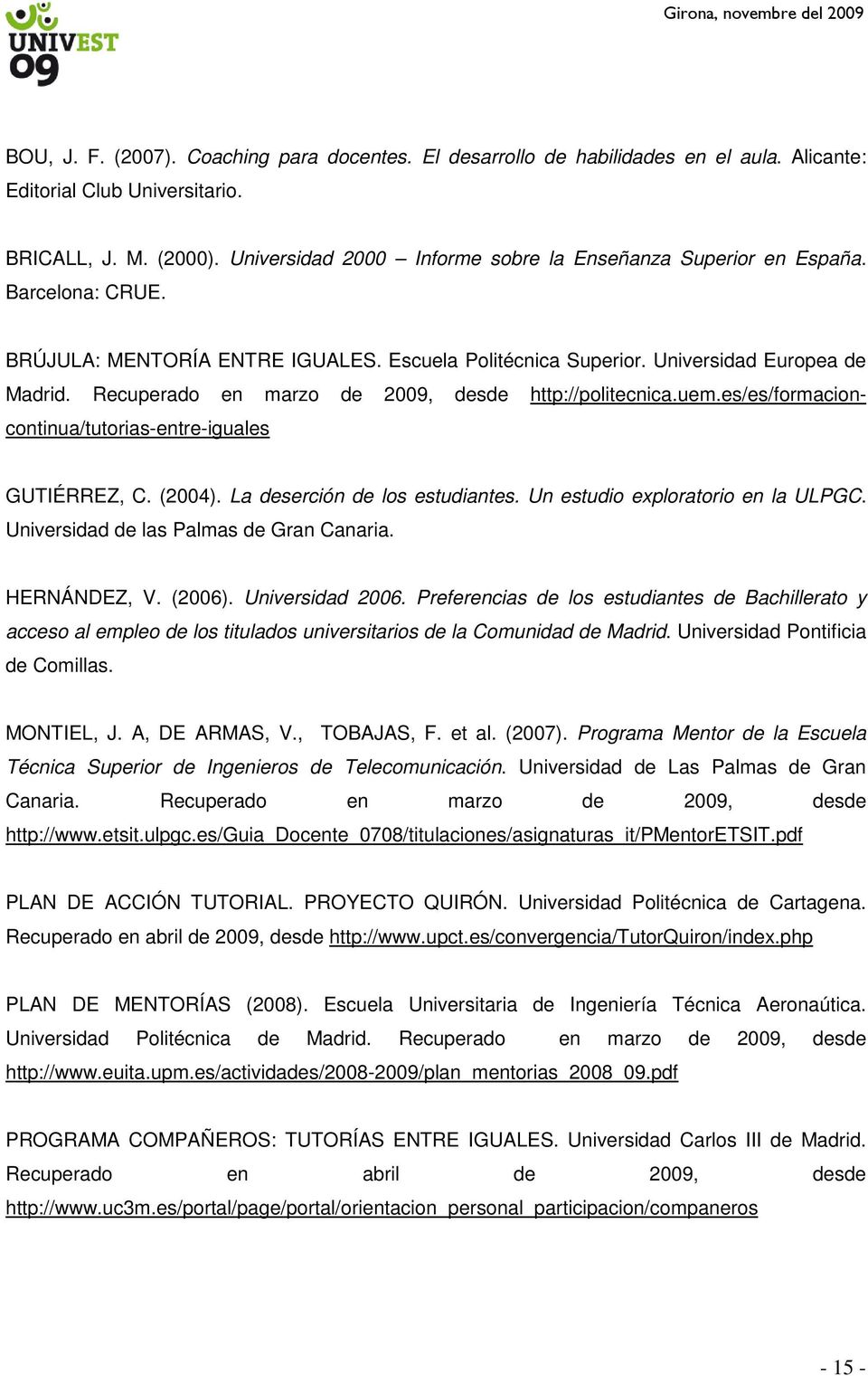 Recuperado en marzo de 2009, desde http://politecnica.uem.es/es/formacioncontinua/tutorias-entre-iguales GUTIÉRREZ, C. (2004). La deserción de los estudiantes. Un estudio exploratorio en la ULPGC.