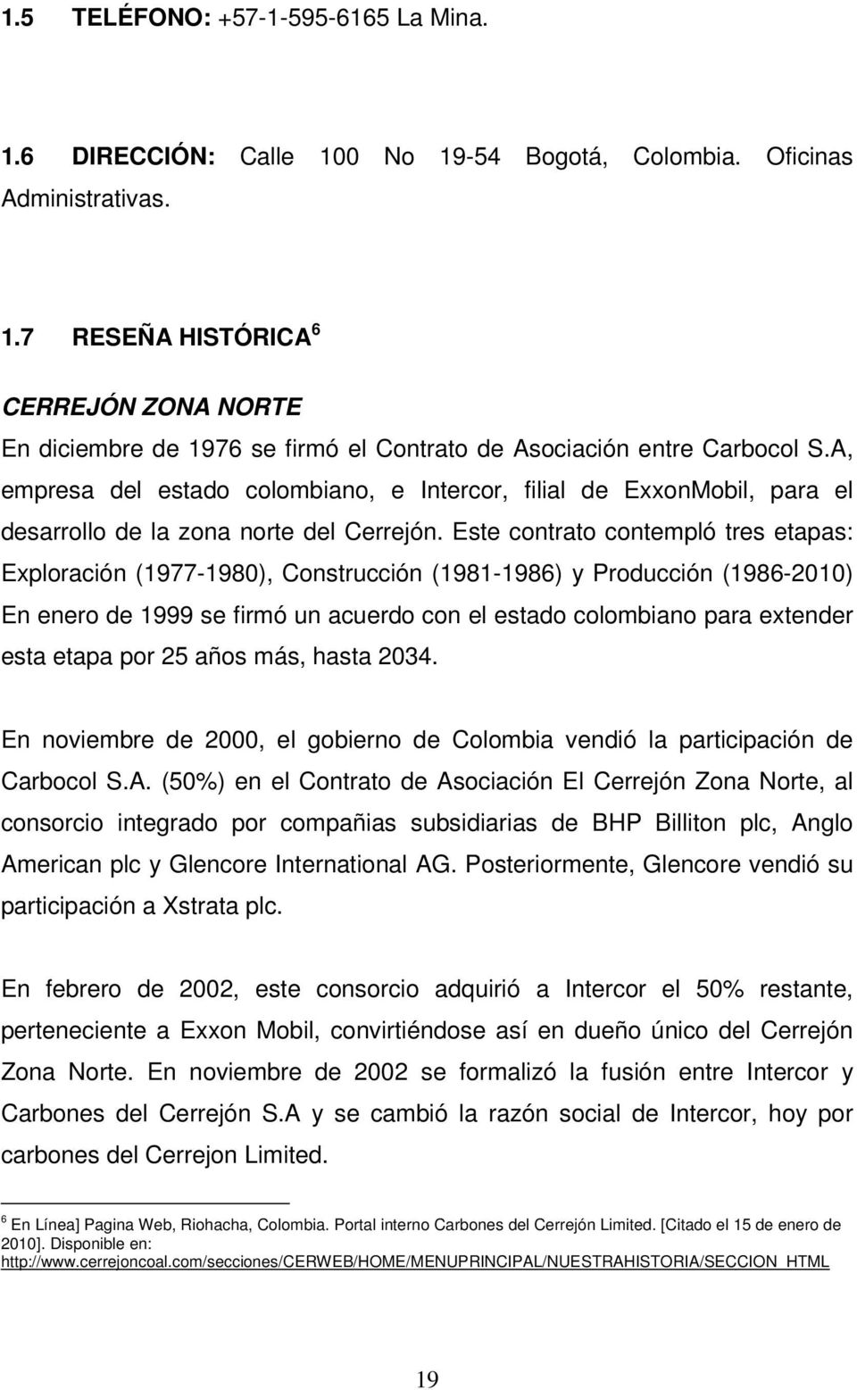 Este contrato contempló tres etapas: Exploración (1977-1980), Construcción (1981-1986) y Producción (1986-2010) En enero de 1999 se firmó un acuerdo con el estado colombiano para extender esta etapa