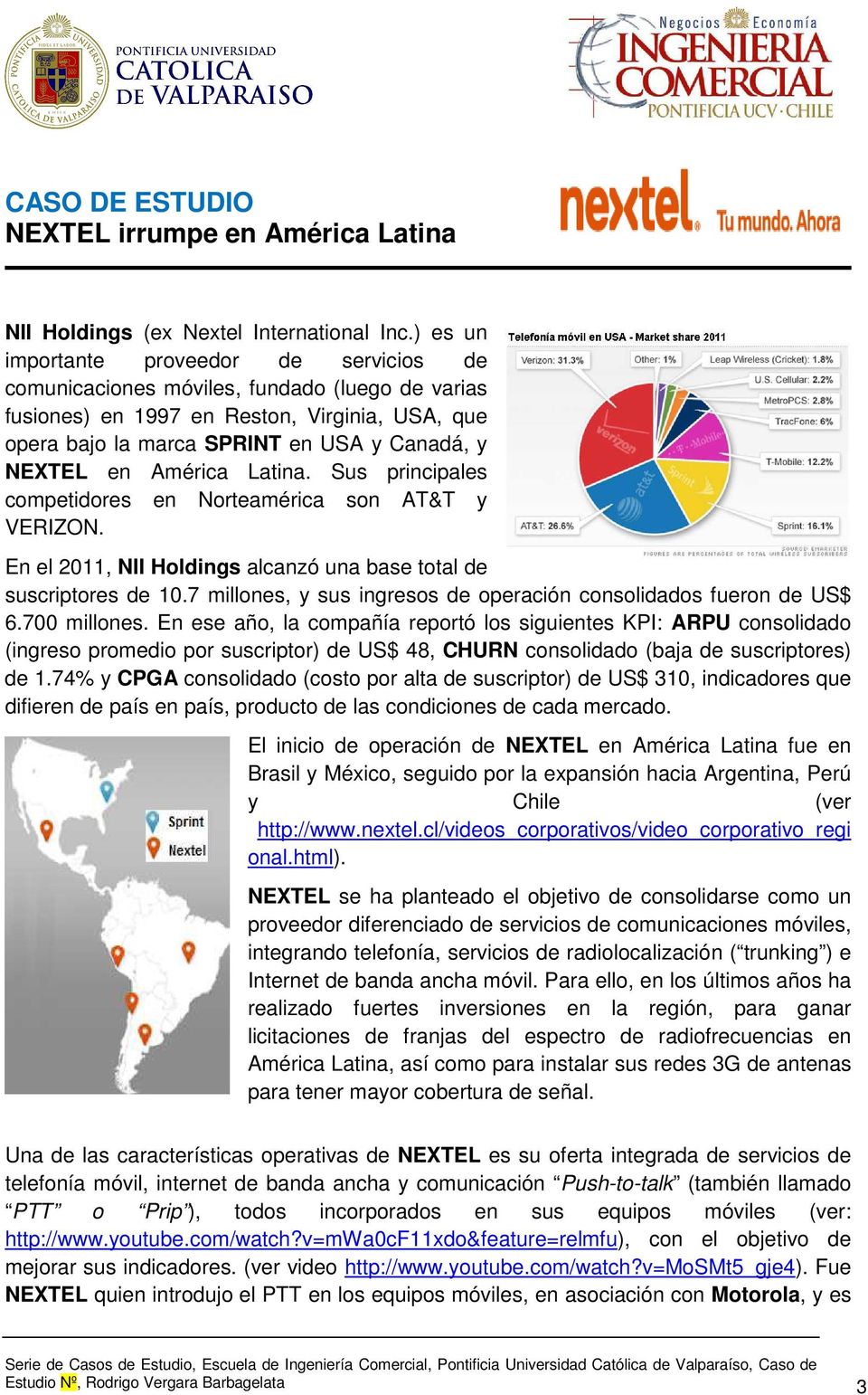 América Latina. Sus principales competidores en Norteamérica son AT&T y VERIZON. En el 2011, NII Holdings alcanzó una base total de suscriptores de 10.