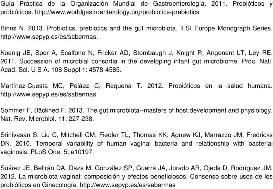 2011. Succession of microbial consortia in the developing infant gut microbiome. Proc. Natl. Acad. Sci. U S A. 108 Suppl 1: 4578-4585. Martínez-Cuesta MC, Peláez C, Requena T. 2012.