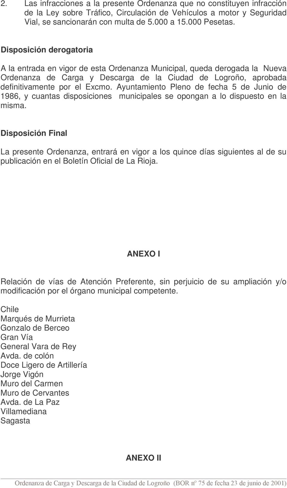 Disposición derogatoria A la entrada en vigor de esta Ordenanza Municipal, queda derogada la Nueva Ordenanza de Carga y Descarga de la Ciudad de Logroño, aprobada definitivamente por el Excmo.