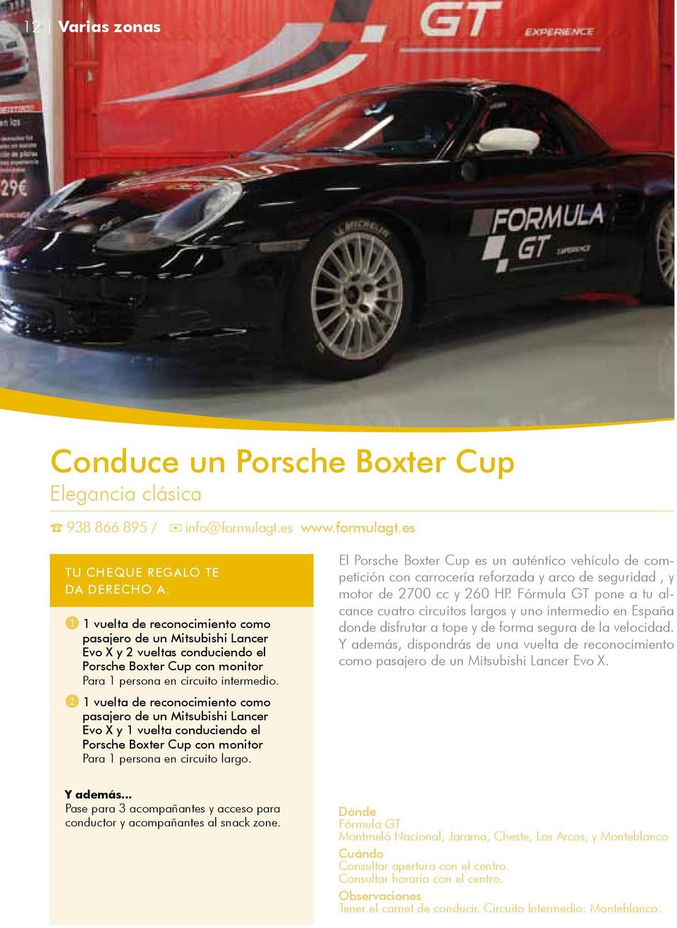 C 1 vuelta de reconocimiento como pasajero de un Mitsubishi Lancer Evo X y 1 vuelta conduciendo el Porsche Boxter Cup con monitor Para 1 persona en circuito largo.
