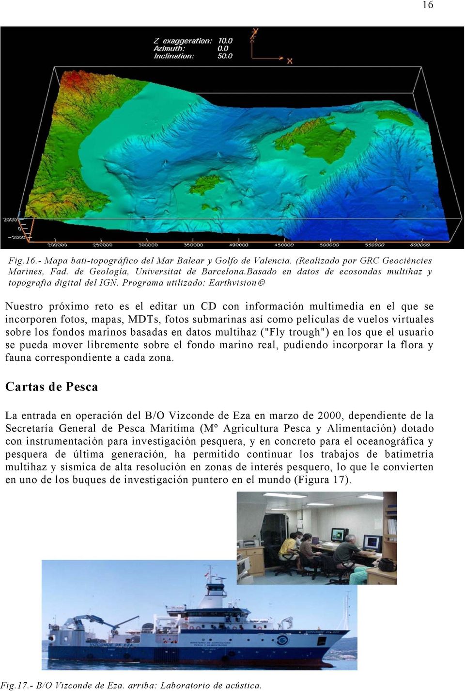 Programa utilizado: Earthvision Nuestro próximo reto es el editar un CD con información multimedia en el que se incorporen fotos, mapas, MDTs, fotos submarinas así como películas de vuelos virtuales