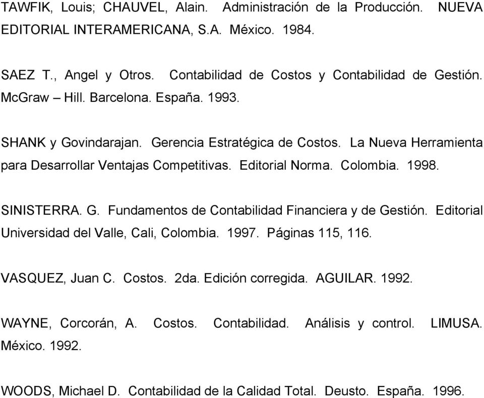 La Nueva Herramienta para Desarrollar Ventajas Competitivas. Editorial Norma. Colombia. 1998. SINISTERRA. G. Fundamentos de Contabilidad Financiera y de Gestión.