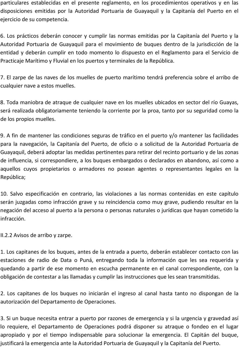 Los prácticos deberán conocer y cumplir las normas emitidas por la Capitanía del Puerto y la Autoridad Portuaria de Guayaquil para el movimiento de buques dentro de la jurisdicción de la entidad y