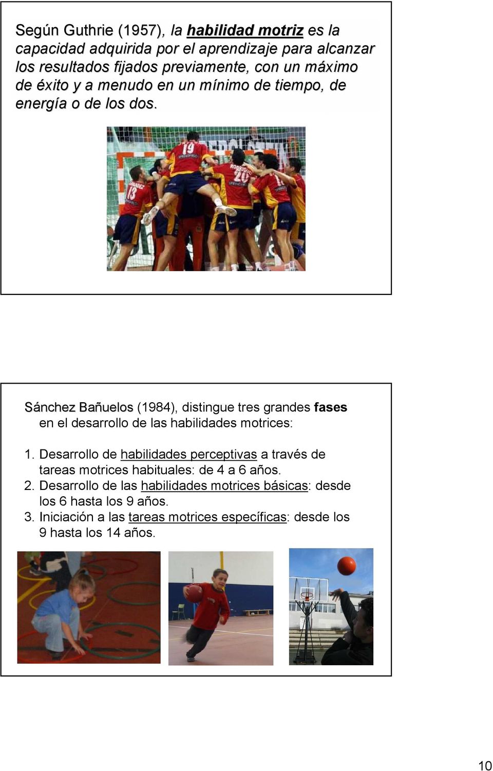 Sánchez Bañuelos (1984), distingue tres grandes fases en el desarrollo de las habilidades motrices: 1.