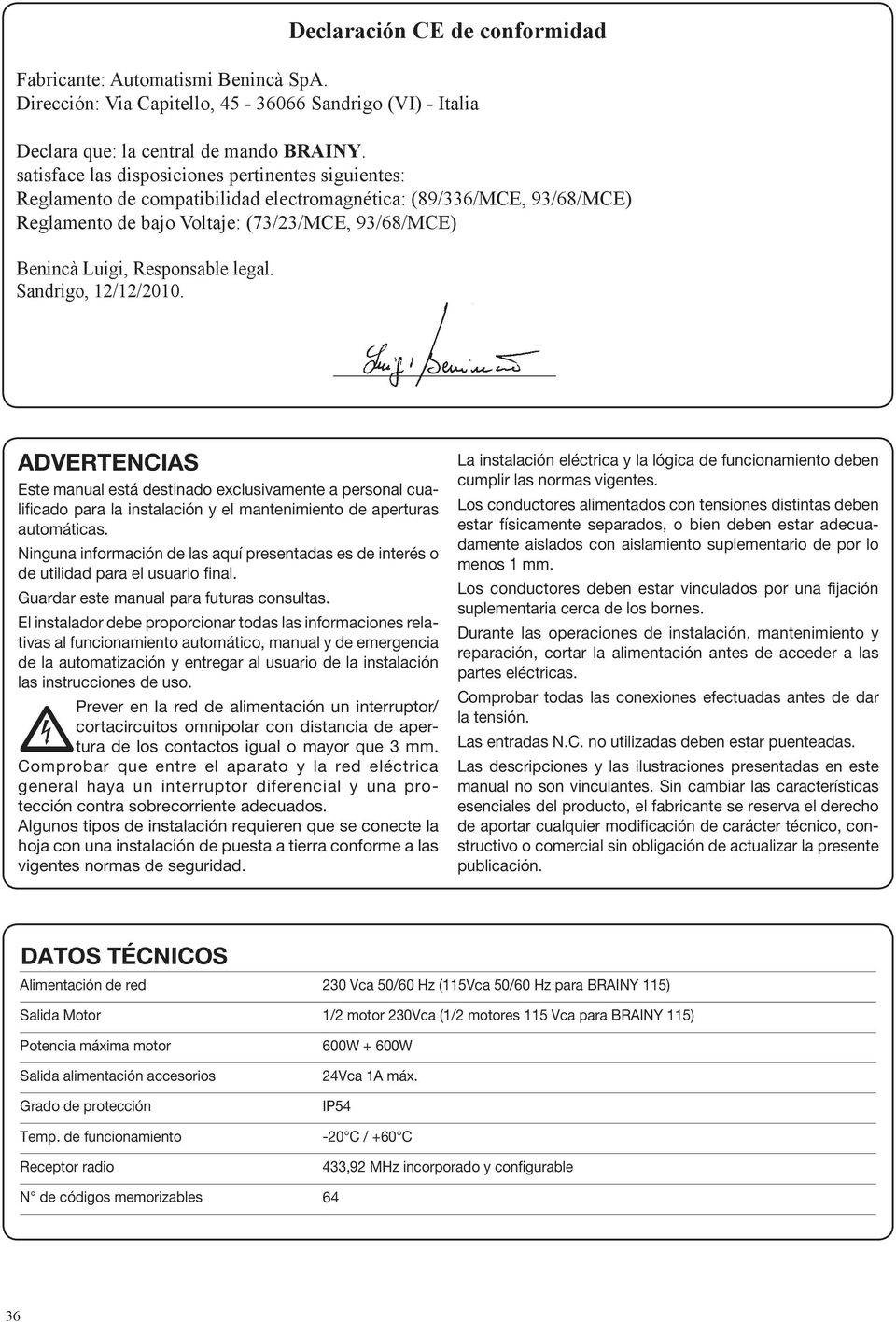 Responsable legal. Sandrigo, 12/12/2010. ADVERTENCIAS Este manual está destinado exclusivamente a personal cualificado para la instalación y el mantenimiento de aperturas automáticas.