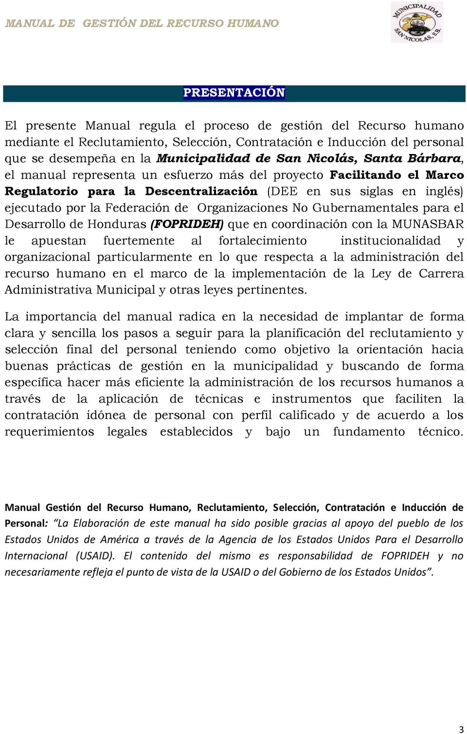 Organizaciones No Gubernamentales para el Desarrollo de Honduras (FOPRIDEH) que en coordinación con la MUNASBAR le apuestan fuertemente al fortalecimiento institucionalidad y organizacional