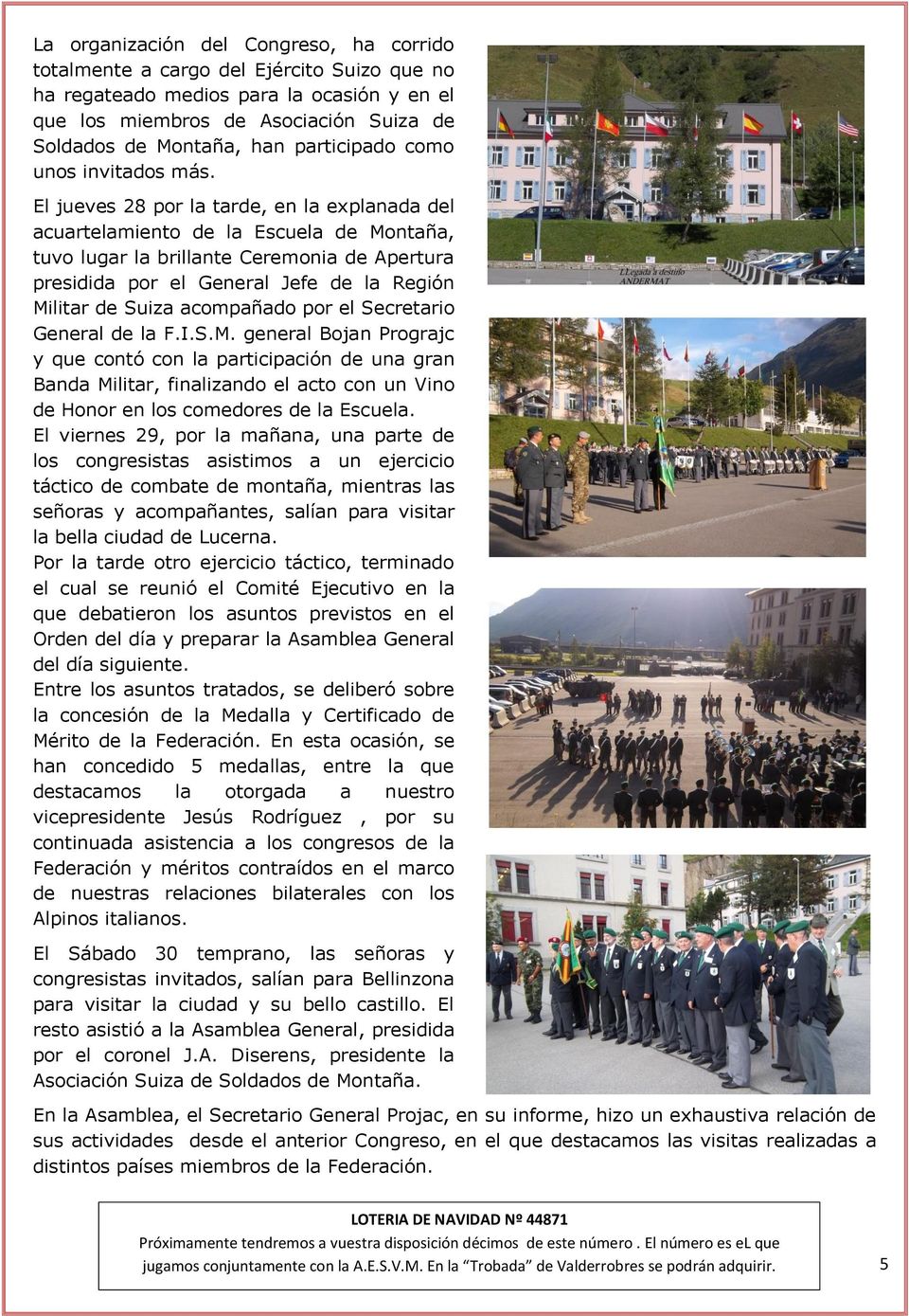 El jueves 28 por la tarde, en la explanada del acuartelamiento de la Escuela de Montaña, tuvo lugar la brillante Ceremonia de Apertura presidida por el General Jefe de la Región Militar de Suiza