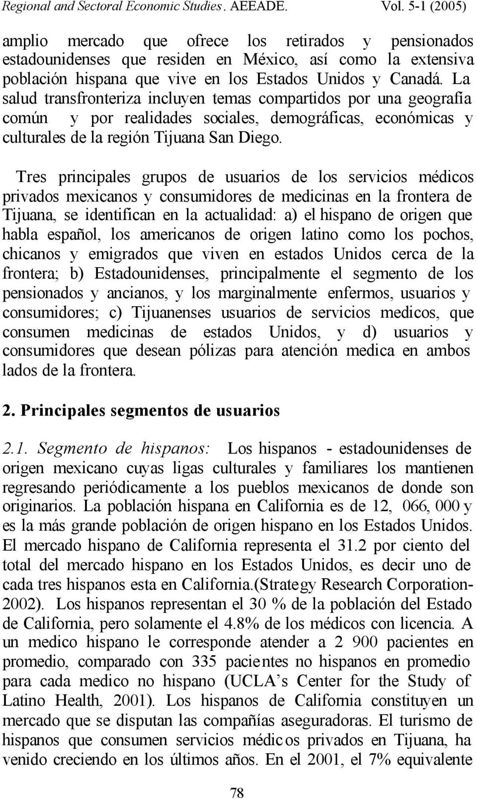 Tres principales grupos de usuarios de los servicios médicos privados mexicanos y consumidores de medicinas en la frontera de Tijuana, se identifican en la actualidad: a) el hispano de origen que