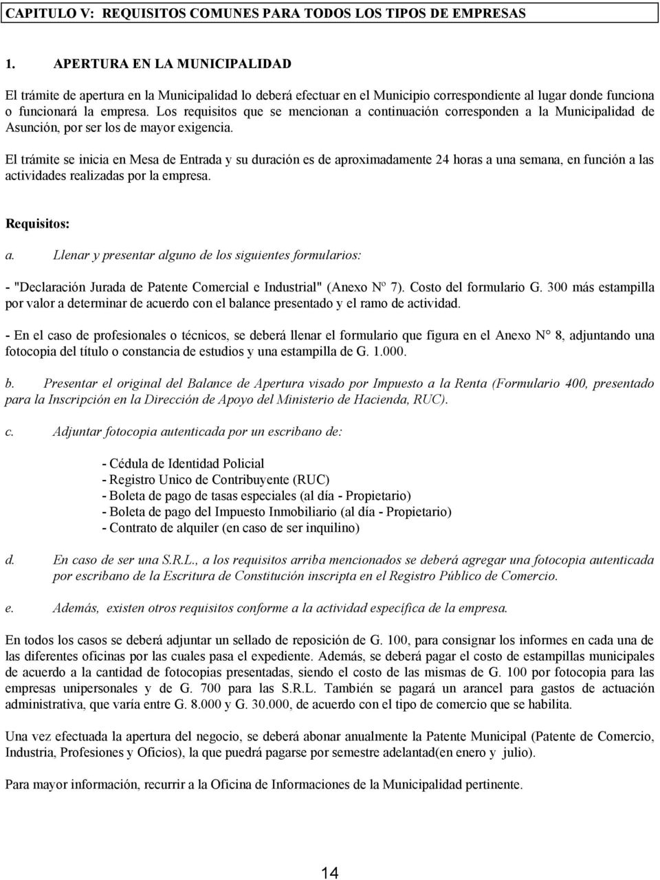 Los requisitos que se mencionan a continuación corresponden a la Municipalidad de Asunción, por ser los de mayor exigencia.