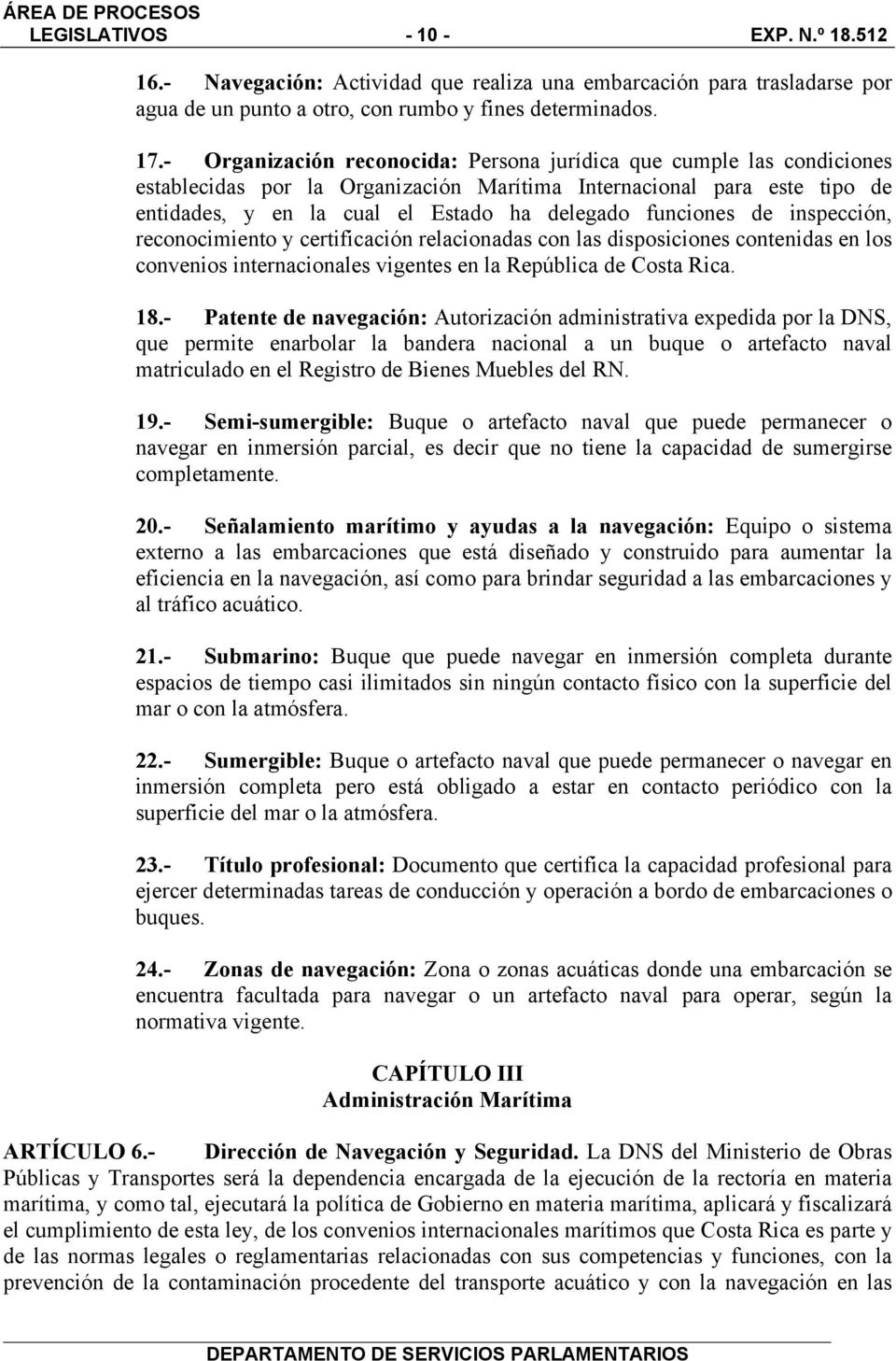 funciones de inspección, reconocimiento y certificación relacionadas con las disposiciones contenidas en los convenios internacionales vigentes en la República de Costa Rica. 18.