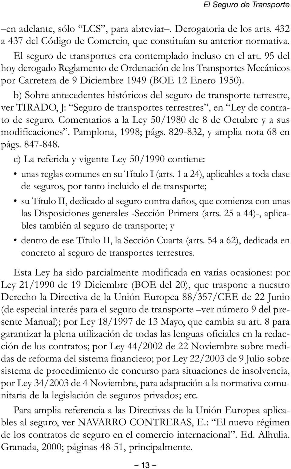 b) Sobre antecedentes históricos del seguro de transporte terrestre, ver TIRADO, J: Seguro de transportes terrestres, en Ley de contrato de seguro.