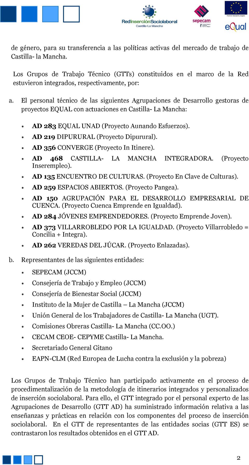 El personal técnico de las siguientes Agrupaciones de Desarrollo gestoras de proyectos EQUAL con actuaciones en Castilla- La Mancha: AD 283 EQUAL UNAD (Proyecto Aunando Esfuerzos).
