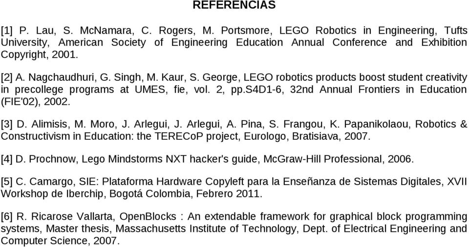 George, LEGO robotics products boost student creativity in precollege programs at UMES, fie, vol. 2, pp.s4d1-6, 32nd Annual Frontiers in Education (FIE'02), 2002. [3] D. Alimisis, M. Moro, J.