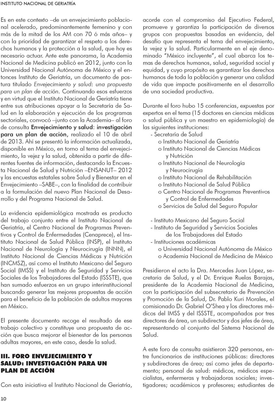 Ante este panorama, la Academia Nacional de Medicina publicó en 2012, junto con la Universidad Nacional Autónoma de México y el entonces Instituto de Geriatría, un documento de postura titulado