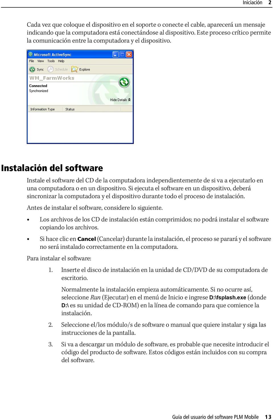 Instalación del software Instale el software del CD de la computadora independientemente de si va a ejecutarlo en una computadora o en un dispositivo.