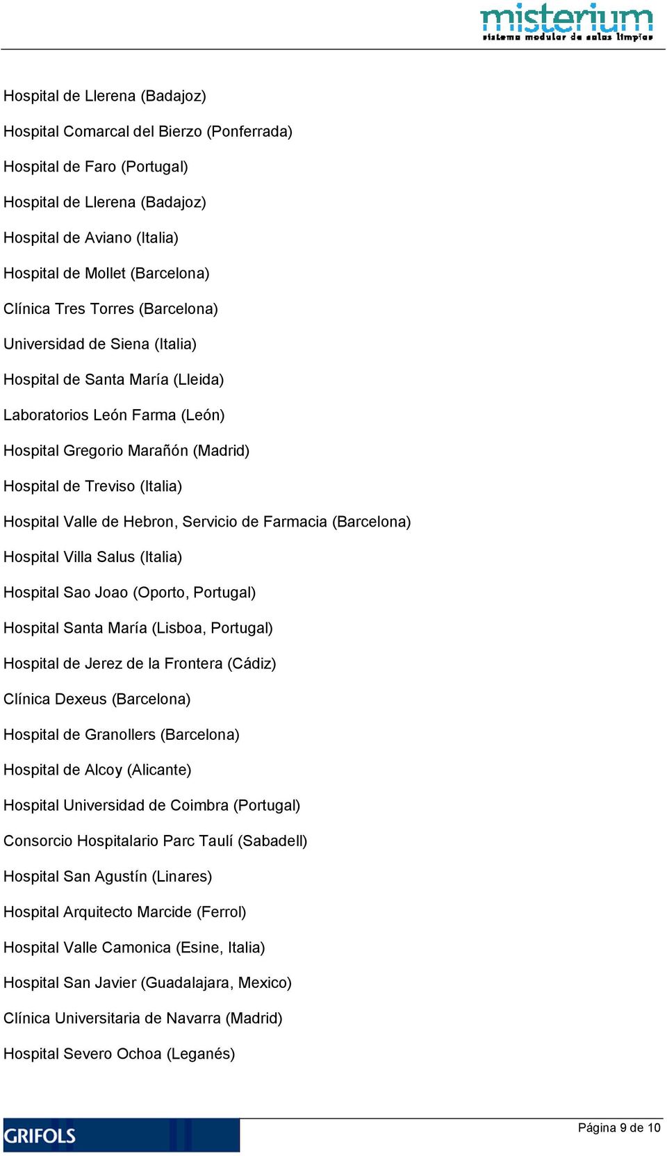 Hebron, Servicio de Farmacia (Barcelona) Hospital Villa Salus (Italia) Hospital Sao Joao (Oporto, Portugal) Hospital Santa María (Lisboa, Portugal) Hospital de Jerez de la Frontera (Cádiz) Clínica