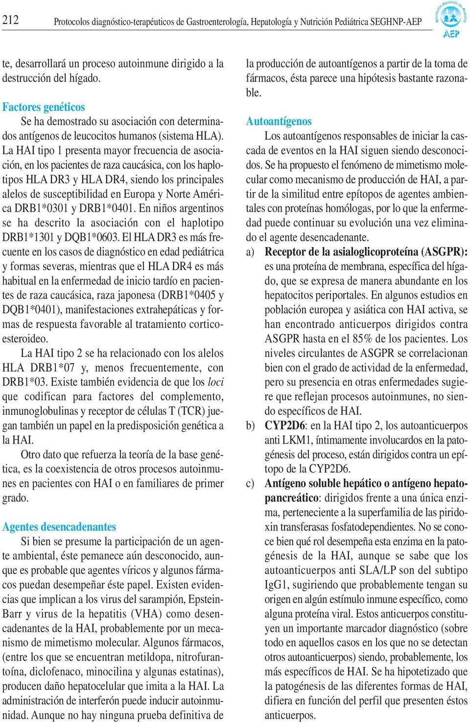 La HAI tipo 1 presenta mayor frecuencia de asociación, en los pacientes de raza caucásica, con los haplotipos HLA DR3 y HLA DR4, siendo los principales alelos de susceptibilidad en Europa y Norte