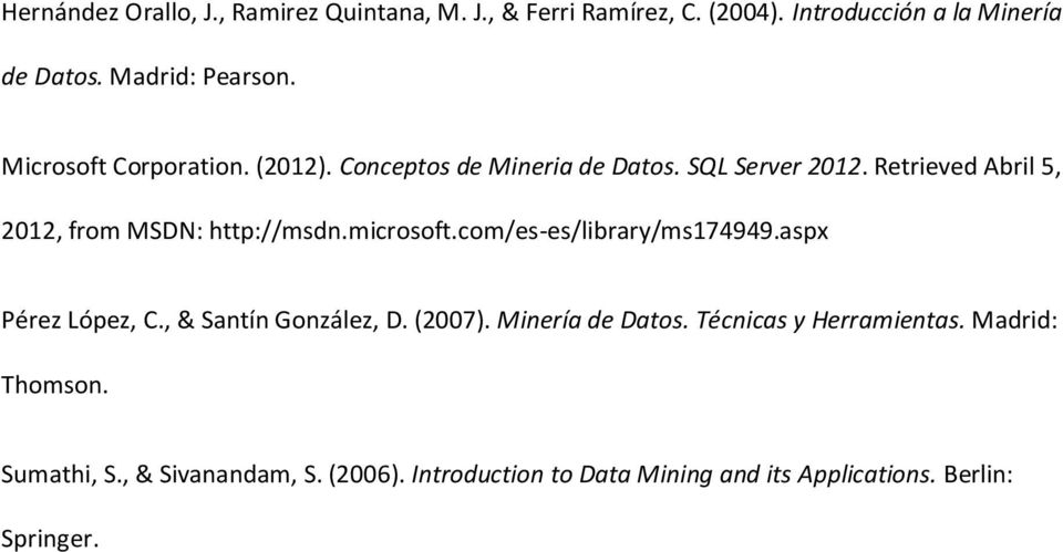 microsoft.com/es-es/library/ms174949.aspx Pérez López, C., & Santín González, D. (2007). Minería de Datos.