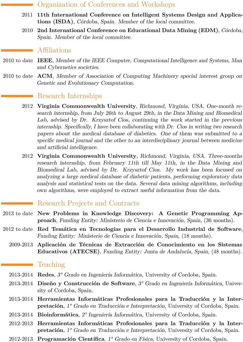 Affiliations 2010 to date IEEE, Member of the IEEE Computer, Computational Intelligence and Systems, Man and Cybernetics societies.