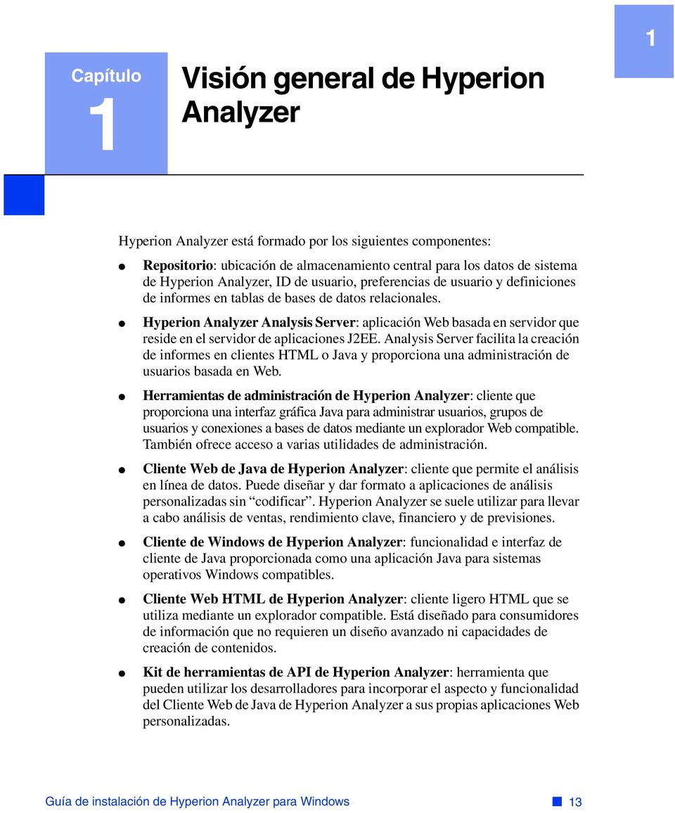 Hyperion Analyzer Analysis Server: aplicación Web basada en servidor que reside en el servidor de aplicaciones J2EE.