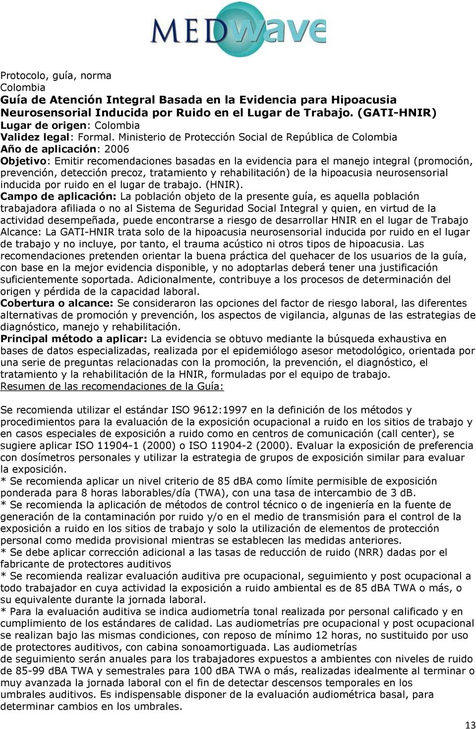 Ministerio de Protección Social de República de Colombia Año de aplicación: 2006 Objetivo: Emitir recomendaciones basadas en la evidencia para el manejo integral (promoción, prevención, detección